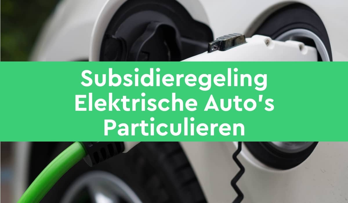 Subsidieregeling Elektrische Auto’s Particulieren - Leaseauto.nl