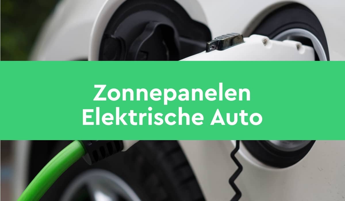 Zonnepanelen En Een Elektrische Auto Voordelig Laden Leaseauto Nl